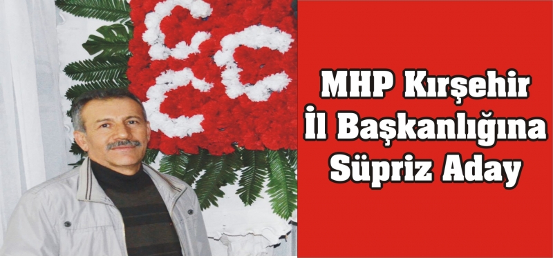 MHP Kırşehir İl Başkanlığına Sürpriz Aday