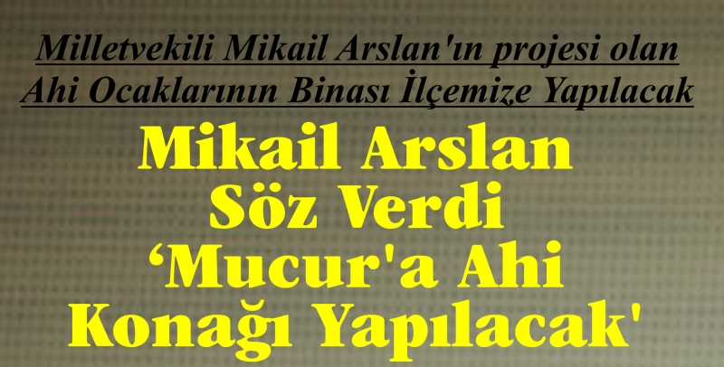 Mikail Arslan Söz Verdi  ‘Mucur'a Ahi Konağı Yapılacak'