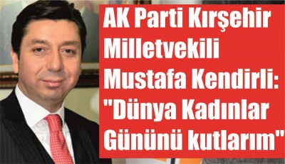 AK Parti Kırşehir Milletvekili Mustafa Kendirli:  