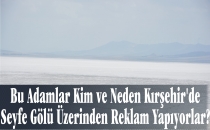 Bu Adamlar Kim ve Neden Kırşehir'de Seyfe Gölü Üzerinden Reklam Yapıyorlar?