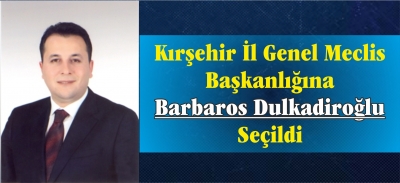Kırşehir İl Genel Meclis Başkanlığına Barbaros Dulkadiroğlu Seçildi