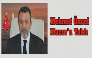 Mehmet Öncel Mucur'u Yaktı