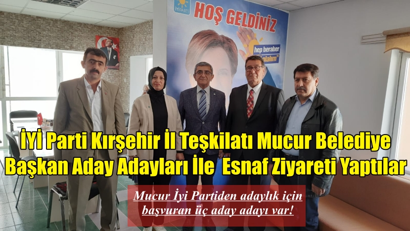 İYİ Parti Kırşehir İl Teşkilatı Mucur Belediye Başkan Aday Adayları İle Esnaf Ziyareti Yaptılar
